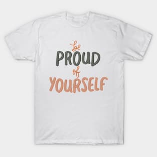 be proud of yourself T-Shirt